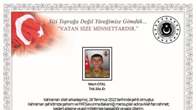 26 Temmuz'da Fırat Kalkanı Operasyon Bölgesi'nde hain terör örgütü ile çıkan çatışmada yaralanan Tankçı Er Mert Otal şehadete erdi.